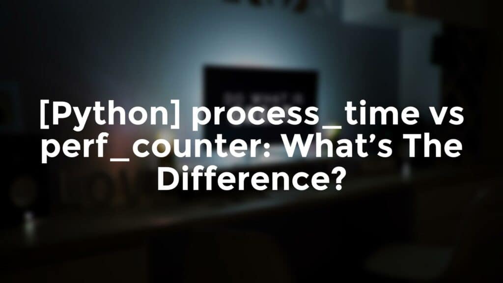 python processtime vs perfcounter whats the difference