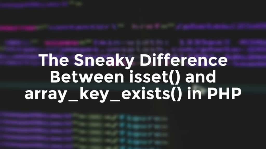 the sneaky difference between isset and arraykeyexists in php